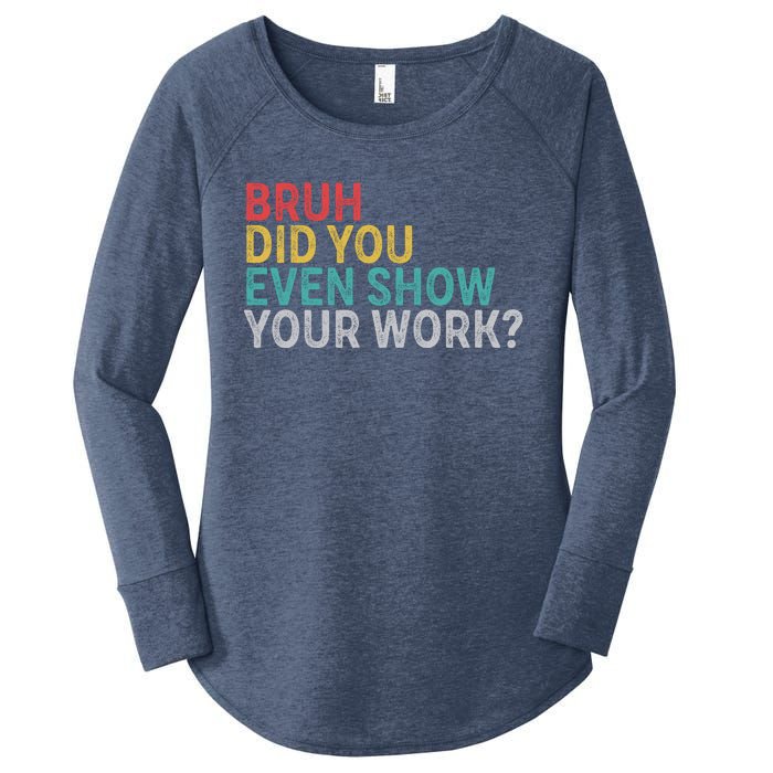 Bruh Did You Even Show Your Work Humorous Funny Math Teacher Women's Perfect Tri Tunic Long Sleeve Shirt