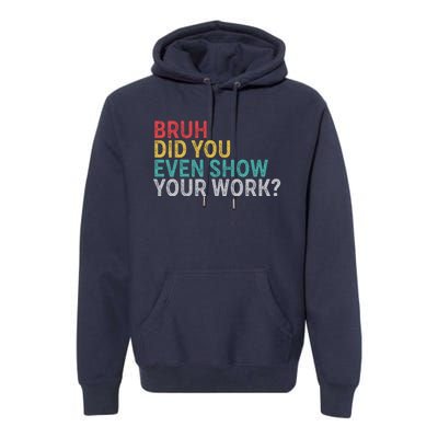 Bruh Did You Even Show Your Work Humorous Funny Math Teacher Premium Hoodie