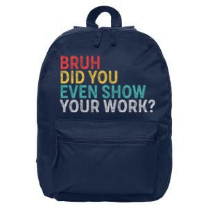 Bruh Did You Even Show Your Work Humorous Funny Math Teacher 16 in Basic Backpack