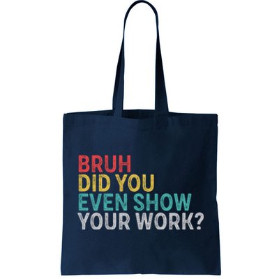 Bruh Did You Even Show Your Work Humorous Funny Math Teacher Tote Bag