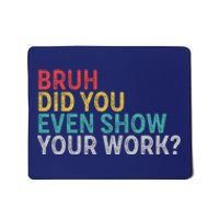 Bruh Did You Even Show Your Work Humorous Funny Math Teacher Mousepad