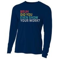 Bruh Did You Even Show Your Work Humorous Funny Math Teacher Cooling Performance Long Sleeve Crew