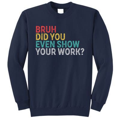 Bruh Did You Even Show Your Work Humorous Funny Math Teacher Tall Sweatshirt