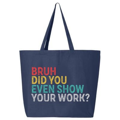 Bruh Did You Even Show Your Work Humorous Funny Math Teacher 25L Jumbo Tote