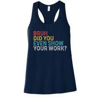 Bruh Did You Even Show Your Work Humorous Funny Math Teacher Women's Racerback Tank