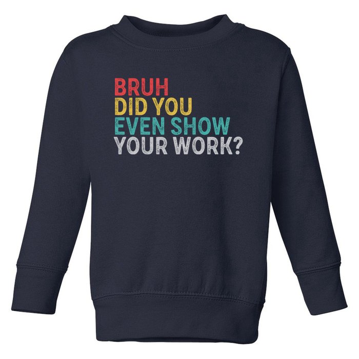 Bruh Did You Even Show Your Work Humorous Funny Math Teacher Toddler Sweatshirt