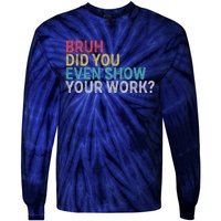 Bruh Did You Even Show Your Work Humorous Funny Math Teacher Tie-Dye Long Sleeve Shirt