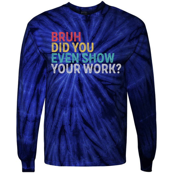 Bruh Did You Even Show Your Work Humorous Funny Math Teacher Tie-Dye Long Sleeve Shirt