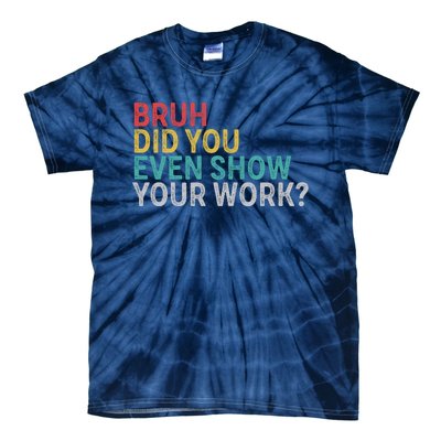 Bruh Did You Even Show Your Work Humorous Funny Math Teacher Tie-Dye T-Shirt