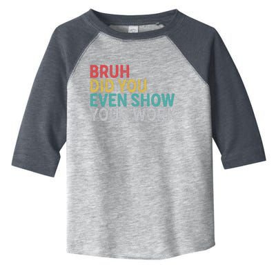 Bruh Did You Even Show Your Work Humorous Funny Math Teacher Toddler Fine Jersey T-Shirt