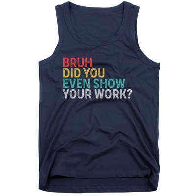 Bruh Did You Even Show Your Work Humorous Funny Math Teacher Tank Top