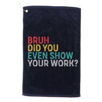 Bruh Did You Even Show Your Work Humorous Funny Math Teacher Platinum Collection Golf Towel