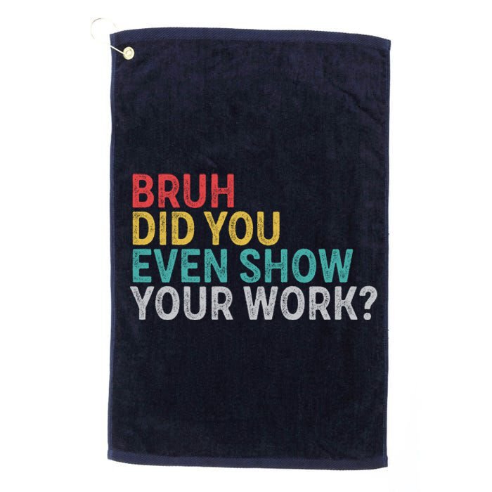 Bruh Did You Even Show Your Work Humorous Funny Math Teacher Platinum Collection Golf Towel