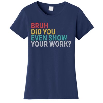 Bruh Did You Even Show Your Work Humorous Funny Math Teacher Women's T-Shirt