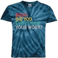 Bruh Did You Even Show Your Work Humorous Funny Math Teacher Kids Tie-Dye T-Shirt