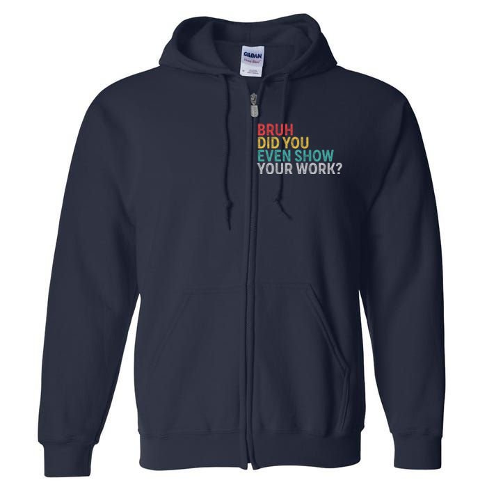 Bruh Did You Even Show Your Work Humorous Funny Math Teacher Full Zip Hoodie