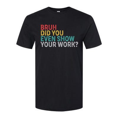 Bruh Did You Even Show Your Work Humorous Funny Math Teacher Softstyle CVC T-Shirt