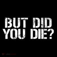 But Did You Die Workout Fitness Military But Did You Die T-Shirt