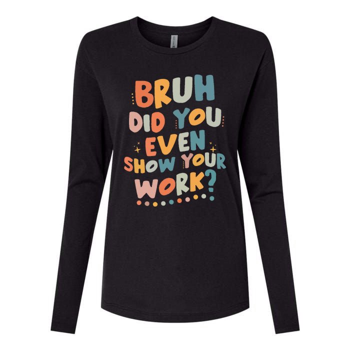 Bruh Did You Even Show Your Work Funny Math Teacher Groovy Womens Cotton Relaxed Long Sleeve T-Shirt