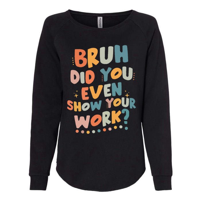 Bruh Did You Even Show Your Work Funny Math Teacher Groovy Womens California Wash Sweatshirt