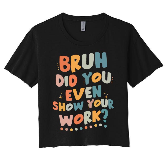 Bruh Did You Even Show Your Work Funny Math Teacher Groovy Women's Crop Top Tee