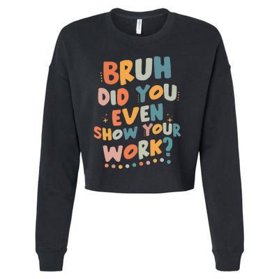 Bruh Did You Even Show Your Work Funny Math Teacher Groovy Cropped Pullover Crew