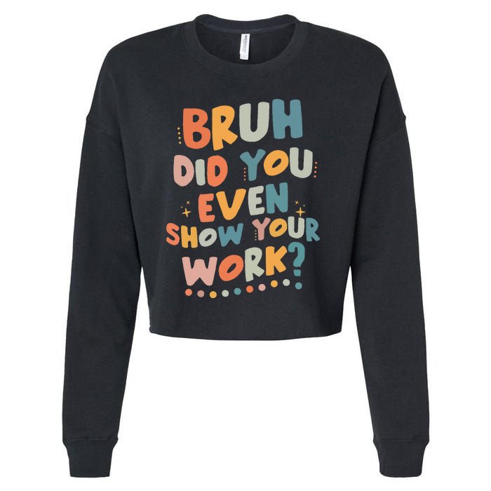 Bruh Did You Even Show Your Work Funny Math Teacher Groovy Cropped Pullover Crew