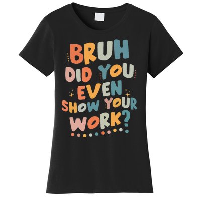 Bruh Did You Even Show Your Work Funny Math Teacher Groovy Women's T-Shirt