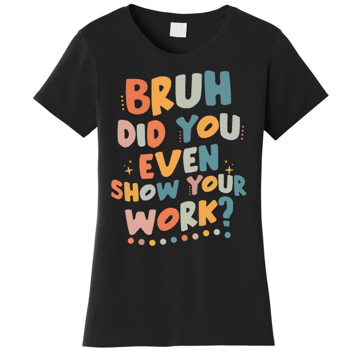 Bruh Did You Even Show Your Work Funny Math Teacher Groovy Women's T-Shirt