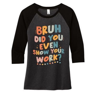 Bruh Did You Even Show Your Work Funny Math Teacher Groovy Women's Tri-Blend 3/4-Sleeve Raglan Shirt