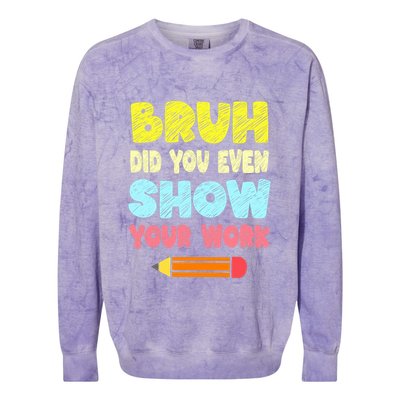 Bruh Did You Even Show Your Work Funny Math Teacher Colorblast Crewneck Sweatshirt