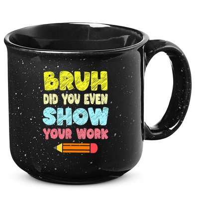 Bruh Did You Even Show Your Work Funny Math Teacher 15oz Campfire Ceramic Mug