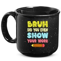 Bruh Did You Even Show Your Work Funny Math Teacher 15oz Campfire Ceramic Mug