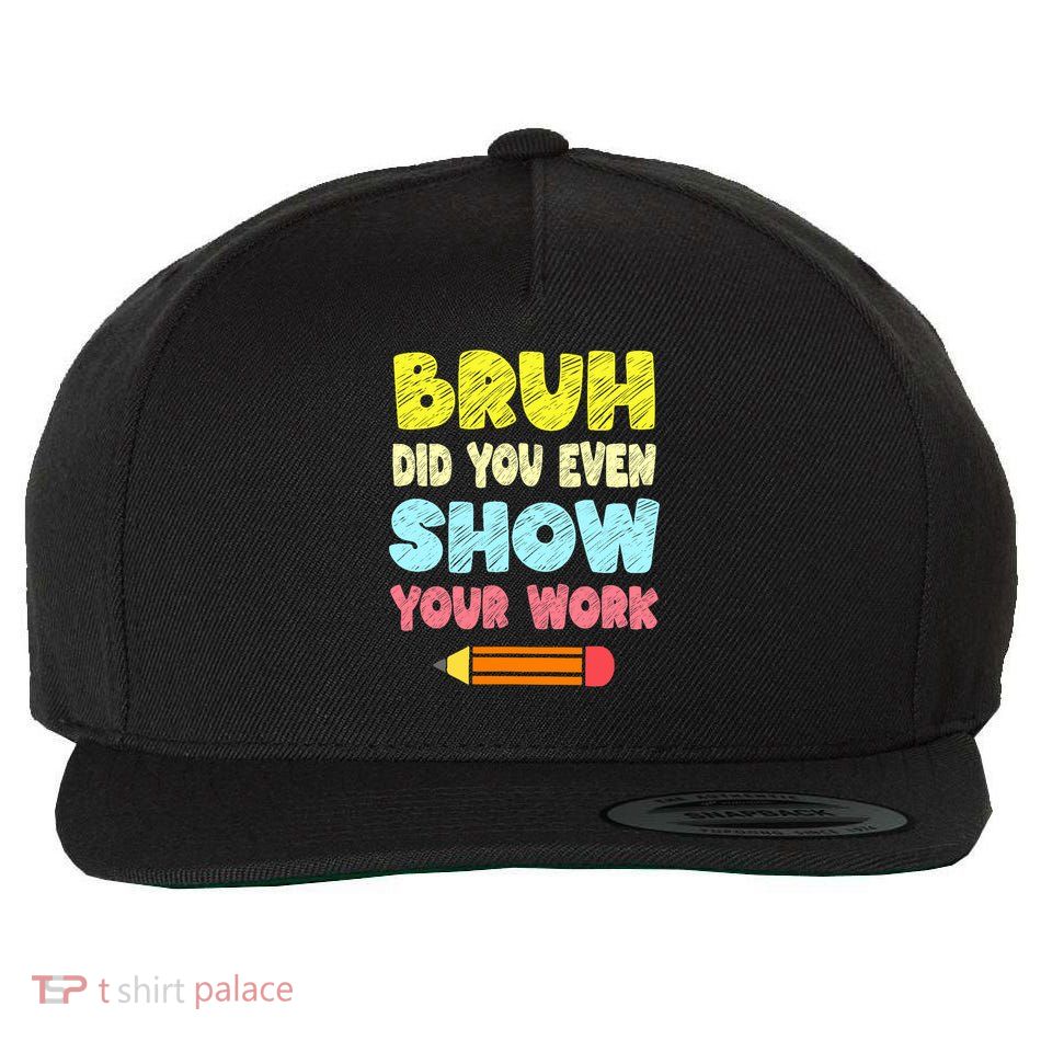Bruh Did You Even Show Your Work Funny Math Teacher Wool Snapback Cap