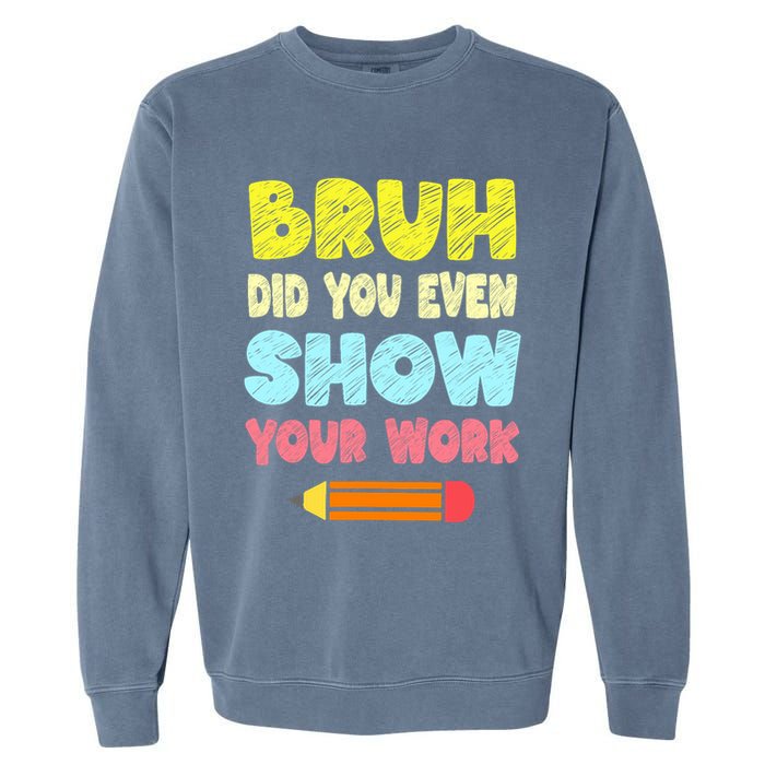 Bruh Did You Even Show Your Work Funny Math Teacher Garment-Dyed Sweatshirt