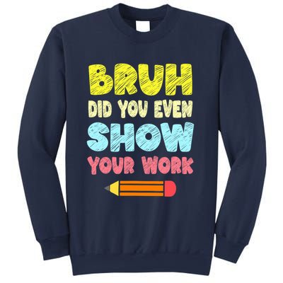 Bruh Did You Even Show Your Work Funny Math Teacher Sweatshirt