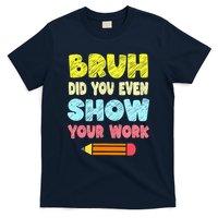 Bruh Did You Even Show Your Work Funny Math Teacher T-Shirt