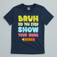Bruh Did You Even Show Your Work Funny Math Teacher T-Shirt