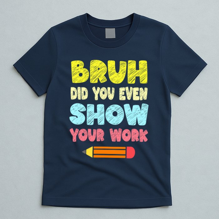 Bruh Did You Even Show Your Work Funny Math Teacher T-Shirt