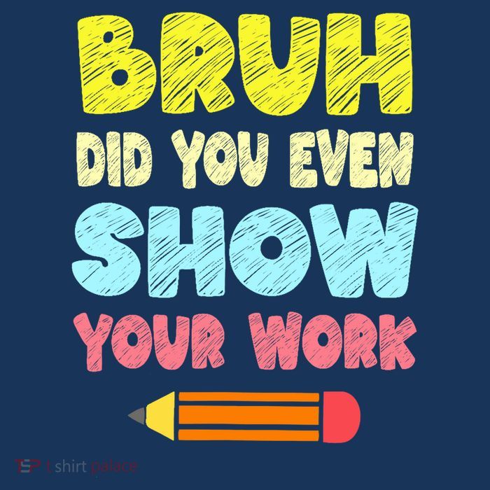 Bruh Did You Even Show Your Work Funny Math Teacher T-Shirt
