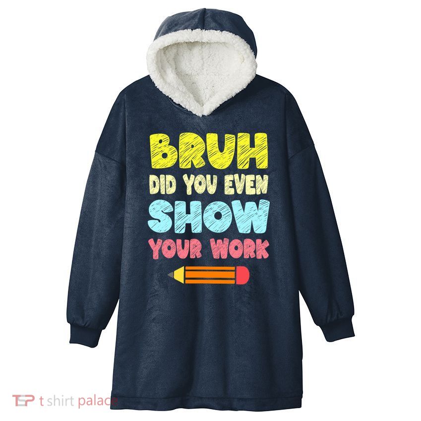 Bruh Did You Even Show Your Work Funny Math Teacher Hooded Wearable Blanket