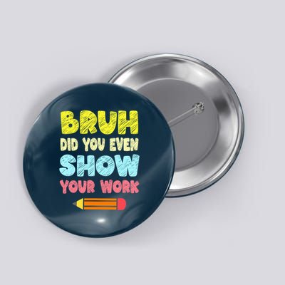Bruh Did You Even Show Your Work Funny Math Teacher Button