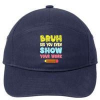 Bruh Did You Even Show Your Work Funny Math Teacher 7-Panel Snapback Hat