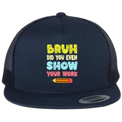 Bruh Did You Even Show Your Work Funny Math Teacher Flatbill Hat