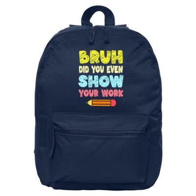 Bruh Did You Even Show Your Work Funny Math Teacher 16 in Basic Backpack