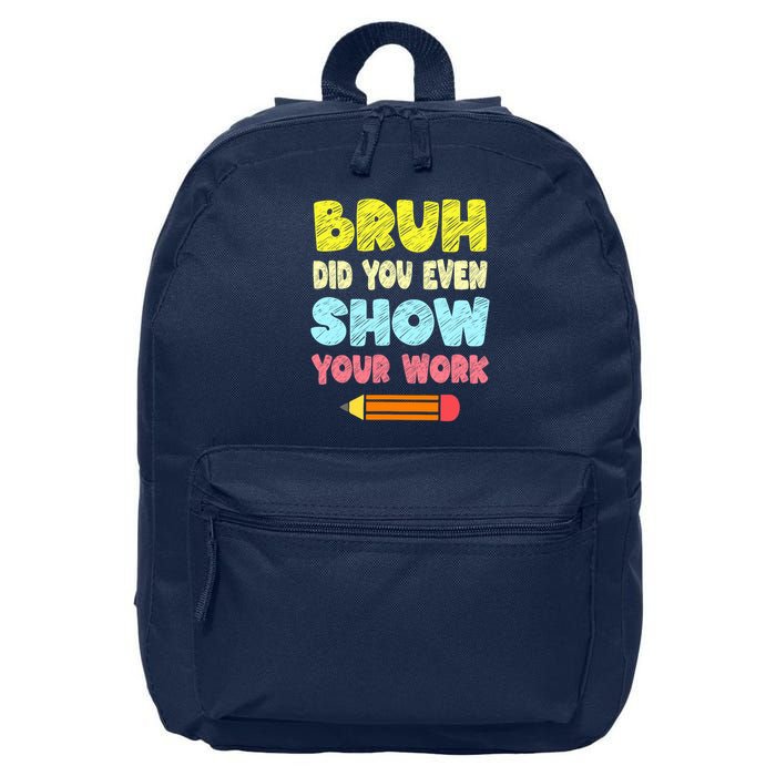 Bruh Did You Even Show Your Work Funny Math Teacher 16 in Basic Backpack