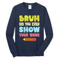 Bruh Did You Even Show Your Work Funny Math Teacher Tall Long Sleeve T-Shirt