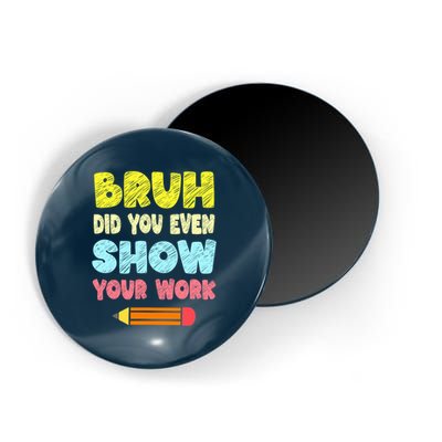 Bruh Did You Even Show Your Work Funny Math Teacher Magnet