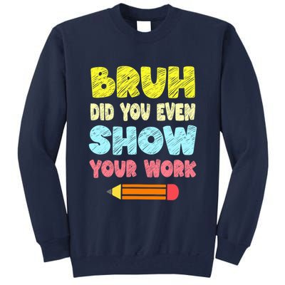 Bruh Did You Even Show Your Work Funny Math Teacher Tall Sweatshirt