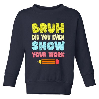 Bruh Did You Even Show Your Work Funny Math Teacher Toddler Sweatshirt